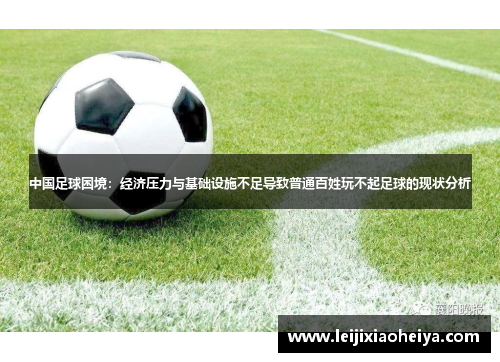 中国足球困境：经济压力与基础设施不足导致普通百姓玩不起足球的现状分析